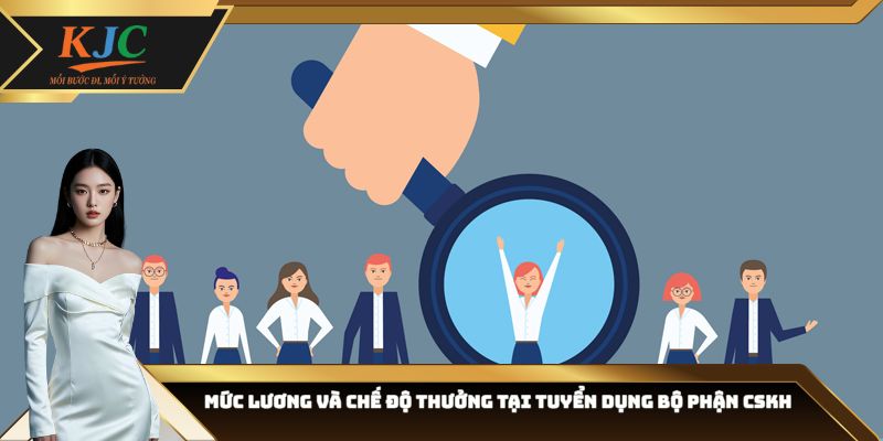 Mức lương và chế độ thưởng tại tuyển dụng bộ phận CSKH